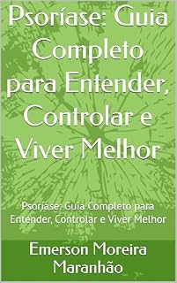 Livro Psoríase: Guia Completo para Entender, Controlar e Viver Melhor: Psoríase: Guia Completo para Entender, Controlar e Viver Melhor