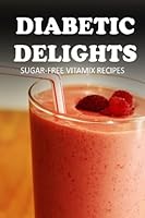 Sugar-Free Vitamix Recipes (Diabetic Delights ) 1500108723 Book Cover