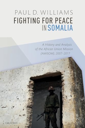 Fighting for Peace in Somalia: A History and Analysis of the African Union Miss…