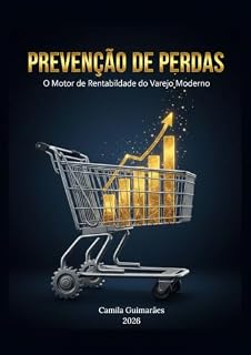 Livro PREVENÇÃO DE PERDAS: O MOTOR DE RENTABILIDADE DO VAREJO MODERNO: Estratégias de gestão financeira e operacional para maximizar resultados no varejo
