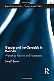 Sara E. Brown, "Gender and the Genocide in Rwanda: Women as Rescuers and Perpetrators" (Routledge, 2017)