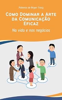 Livro Como Dominar a Arte da Comunição Eficaz: Na vida e Nos Negócios (Reprogramando o Subconsciente)