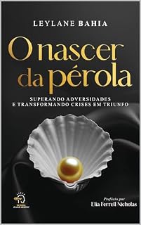 Livro O nascer da pérola: SUPERANDO ADVERSIDADES E TRANSFORMANDO CRISES EM TRIUNFO