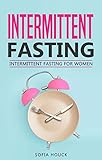 Intermittent Fasting: Intermittent Fasting for Women: The Complete Guide to Fasting: The Ultimate Guide to Lose Weight Fast for Women (Fasting Books Book 1) by Sofia Houck