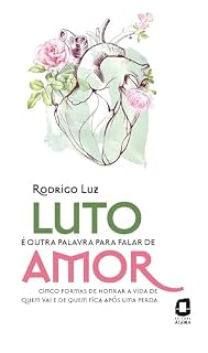 Livro Luto é outra palavra para falar de amor: Cinco formas de honrar a vida de quem vai e de quem fica após uma perda