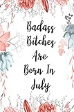 Badass Bitches Are Born In July: Funny Gag Gift For Women Born in July, Birthday card alternative for friend or coworker 100 page blank lined journal paper. by Bad Ass Birthday Publishing