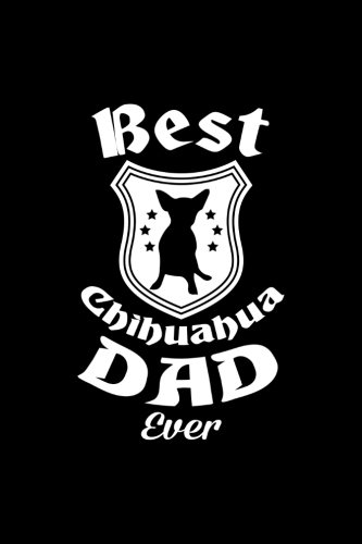 Best Chihuahua Dad Ever: Dog Lover Writing Journal Lined, Diary, Notebook for Men & Women