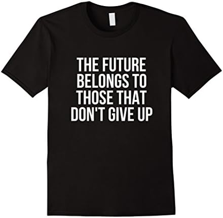 The Future Belongs To Those Don't Give Up T-Shirt
