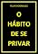 Livro O HÁBITO DE SE PRIVAR
