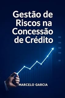Livro Gestão de Riscos na Concessão de Crédito : Metodologias, Ferramentas e Boas Práticas para Decisões Seguras e Estruturadas (Gestão em Ação)