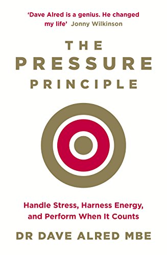 The Pressure Principle: Handle Stress, Harness Energy, and Perform When It Counts, by Dr Dave Alred MBE The Pressure Principle: Handle Stress, Harness Energy, and Perform When It Counts, by Dr Dave Alred MBE