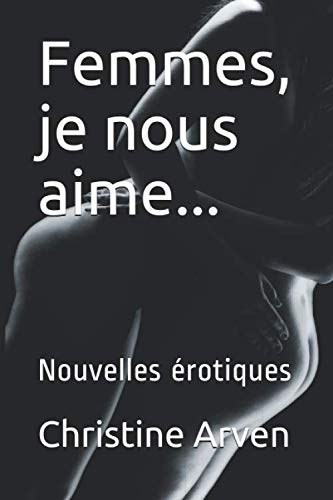 Amazon Com Femmes Je Nous Aime Nouvelles Erotiques French Edition Arven Christine Books