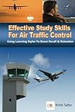 Effective Study Skills For Air Traffic Control: Using Learning Styles To Boost Recall & Retention (Air Traffic Study Methods) (Volume 1)