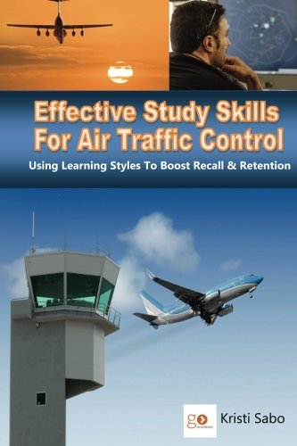 Effective Study Skills For Air Traffic Control: Using Learning Styles To Boost Recall & Retention (Air Traffic Study Methods) (Volume 1)