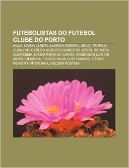 Futebolistas Do Futebol Clube Do Porto Hulk Mario Jardel Almeida Ribeiro Deco Teofilo Cubillas Carlos Alberto Gomes De Jesus 9781231554456 Livros Na Amazon Brasil