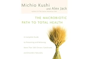 The Macrobiotic Path to Total Health: A Complete Guide to Naturally Preventing and Relieving More Than 200 Chronic Conditions