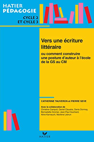 Vers une écriture littéraire ou comment construire une posture d'auteur à l'école : De la GS au by Catherine Tauveron, Pierre Sève, Collectif