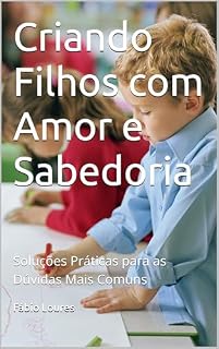 Livro Criando Filhos com Amor e Sabedoria: Soluções Práticas para as Dúvidas Mais Comuns