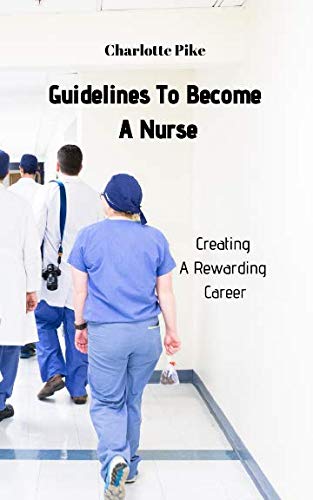 Free Guidelines To Become A Nurse: Creating A Rewarding Career TXT