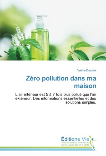 Zéro pollution dans ma maison: L'air intérieur est 5 à 7 fois plus pollué que l'air extérieur. by Valérie Dessiex