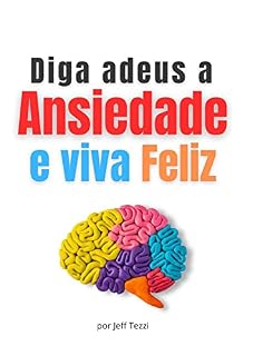 Livro Diga adeus à ansiedade e viva feliz: guia definitivo para vencer a ansiedade e viver feliz- guia para adolescentes e adultos - para homens e mulheres que poderiam ser mais felizes sem ansiedade