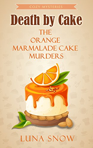 Cozy Mysteries : Death by Cake - The Orange Marmalade Cake Murders: (Cozy Food Mysteries Women Sleuths Series, Bakery Mystery Books) (Murder and cake Book 2) by [Snow, Luna]
