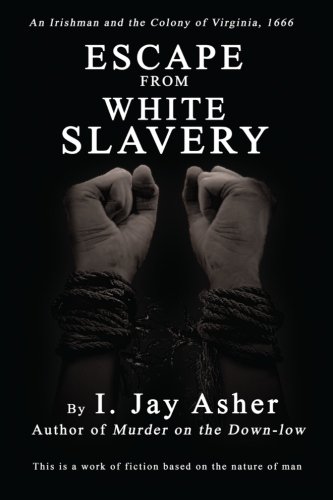 Escape From White Slavery: An Irishman and the Colony of Virginia, 1666