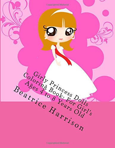 Girly Princess Dolls Coloring Book: For Girl's Ages 4 to 8 Years Old