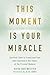 This Moment Is Your Miracle: Spiritual Tools to Transcend Fear and Experience the Power of the Prese by David Hoffmeister, Alan Cohen