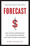 Forecast: What Physics, Meteorology, and the Natural Sciences Can Teach Us About Economics cover