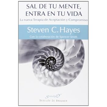 Sal de tu mente, entra en tu vida: La nueva Terapia de Aceptación y Compromiso (Serendipity)