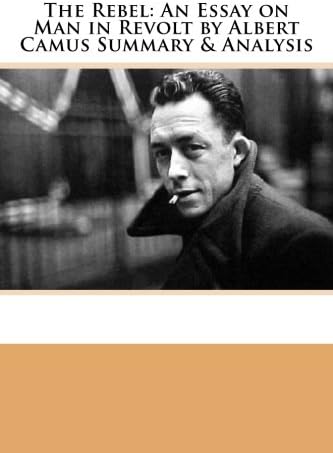 The Rebel: An Essay on Man in Revolt by Albert Camus Summary & Analysis Paperback – April 4, 2017