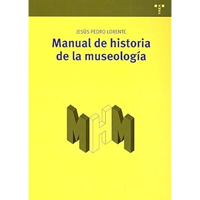 Manual de historia de la museología (Manuales de Museística, Patrimonio y Turismo Cultural) Manual de historia de la museología (Manuales de Museística, Patrimonio y Turismo Cultural)