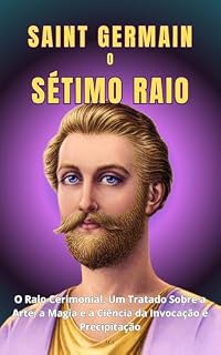 Livro Saint Germain e o Sétimo Raio: O Raio Cerimonial. Um Tratado Sobre a Arte, a Magia e a Ciência da Invocação e Precipitação