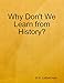 Why Don't We Learn from History?