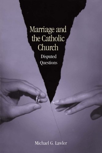 Marriage and the Catholic Church: Disputed Questions (Theology) Marriage and the Catholic Church: Disputed Questions (Theology)