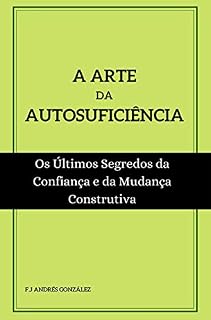Livro A ARTE DA AUTOSUFICIÊNCIA:  Os Últimos Segredos da Confiança e da Mudança Construtiva