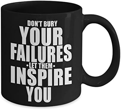 Don't Bury Your Failures Let Them Inspire You - Coffee, Tea and Chocolate Mug - Makes Great Gifts & Office Party Gifts for the Holiday Season (Black)
