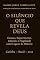 Livro O SILÊNCIO QUE REVELA DEUS: Excesso, Esquecimento, Intervalo e Fragilidade como Lugares do Mistério (O SILÊNCIO E O MISTÉRIO DE DEUS Livro 5)