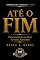 Livro ATÉ O FIM : Perseverança, Fé e o Preço de Nunca Retroceder (FORMADOS PARA PERMANECER Livro 9)