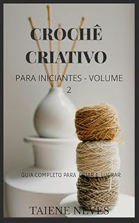 Livro Crochê Criativo para Iniciantes - Volume 2: Aprenda pontos decorativos incríveis e transforme em peças que vendem (Crochê para iniciantes)