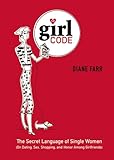The Girl Code: The Secret Language of Single Women (On Dating, Sex, Shopping, and Honor Among Girlfriends)