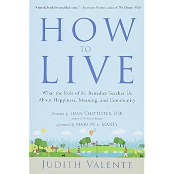 How to Live: What the Rule of St. Benedict Teaches Us About Happiness, Meaning, and Community How to Live: What the Rule of St. Benedict Teaches Us About Happiness, Meaning, and Community