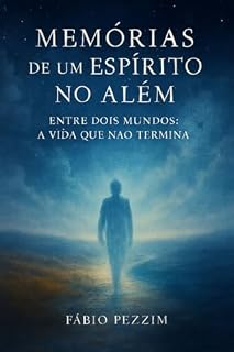 Livro Memórias de um Espírito no Além: Entre dois mundos: A vida que não termina