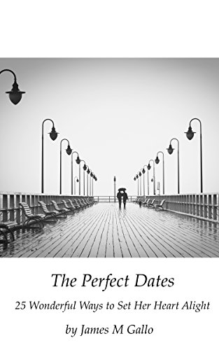 The Perfect Dates: 25 Wonderful Ways to Set Her Heart Alight