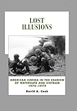 Lost Illusions: American Cinema in the Shadow of Watergate and Vietnam, 1970-1979 (Volume 9) (Histor by David A. Cook