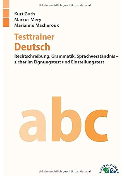 Testtrainer Deutsch Rechtschreibung Grammatik Sprachverstandnis Sicher Im Eignungstest Und Einstellungstest Amazon Es Guth Kurt Mery Marcus Macheroux Marianne Libros En Idiomas Extranjeros