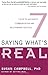 Saying What's Real: 7 Keys to Authentic Communication and Relationship Success
