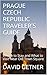 PRAGUE CZECH REPUBLIC TRAVELER'S GUIDE: Where to Stay and What to Visit Near Old Town Square (Traveler's Guide Series Book 1) by DAVID GETNER