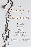 Patton E. Burchett, "A Genealogy of Devotion: Bhakti, Tantra, Yoga, and Sufism in North India" (Columbia UP, 2019)